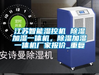 企业动态江苏智能湿控机 除湿加湿一体机，除湿加湿一体机厂家报价_重复