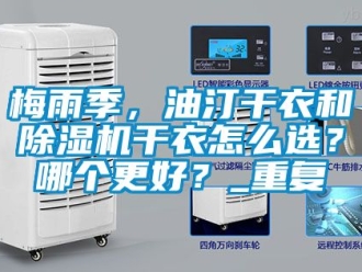 行业资讯梅雨季，油汀干衣和除湿机干衣怎么选？哪个更好？_重复
