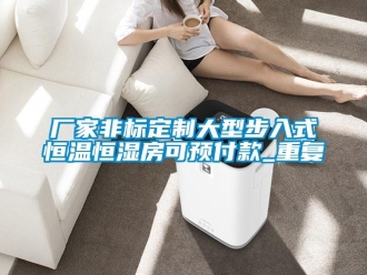 知识百科厂家非标定制大型步入式恒温恒湿房可预付款_重复
