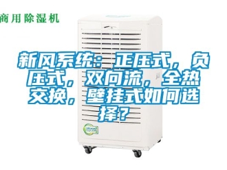 企业动态新风系统：正压式，负压式，双向流，全热交换，壁挂式如何选择？