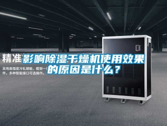 行业资讯影响除湿干燥机使用效果的原因是什么？