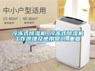 行业资讯冷冻式除湿机_冷冻式除湿机工作原理及使用常识_重复