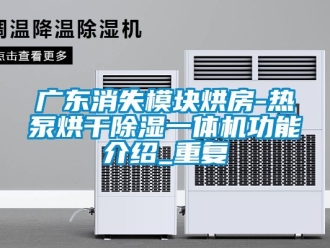 行业资讯广东消失模块烘房-热泵烘干除湿一体机功能介绍_重复