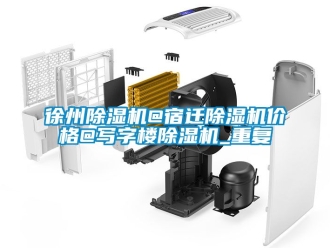 企业动态徐州除湿机@宿迁除湿机价格@写字楼除湿机_重复