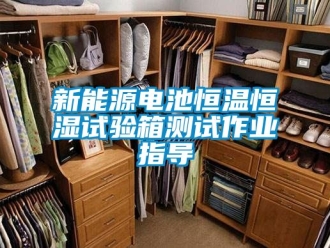 知识百科新能源电池恒温恒湿试验箱测试作业指导