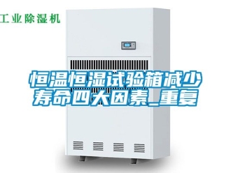 知识百科恒温恒湿试验箱减少寿命四大因素_重复