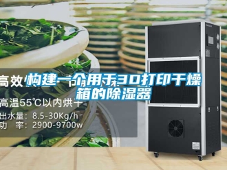 行业资讯构建一个用于3D打印干燥箱的除湿器