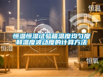 知识百科恒温恒湿试验箱温度均匀度和温度波动度的计算方法