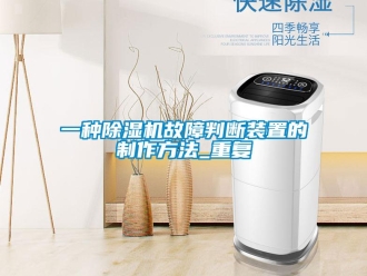行业资讯一种除湿机故障判断装置的制作方法_重复