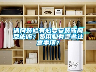 企业动态请问装修有必要安装新风系统吗？费用和有哪些注意事项？