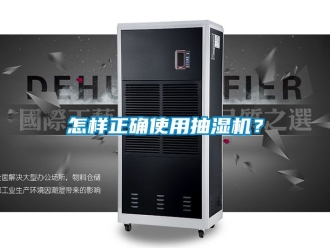 企业动态怎样正确使用抽湿机？