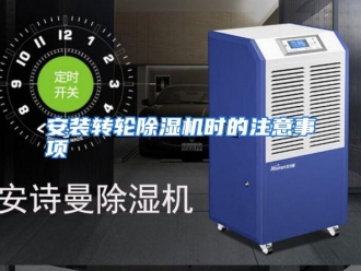 企业动态安装转轮除湿机时的注意事项