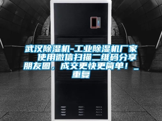 企业动态武汉除湿机-工业除湿机厂家  使用微信扫描二维码分享朋友圈，成交更快更简单！_重复