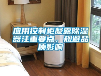 行业资讯应用控制柜凝露除湿器注重要点，规避品质影响