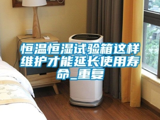 知识百科恒温恒湿试验箱这样维护才能延长使用寿命_重复