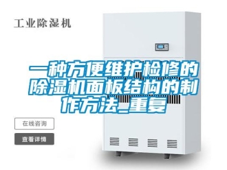 行业资讯一种方便维护检修的除湿机面板结构的制作方法_重复
