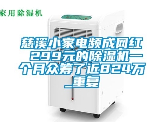 行业资讯慈溪小家电频成网红 299元的除湿机一个月众筹了近824万_重复