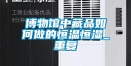 博物馆中藏品如何做的恒温恒湿_重复