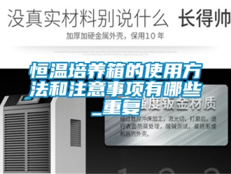 知识百科恒温培养箱的使用方法和注意事项有哪些_重复