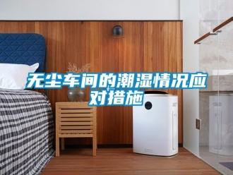 企业动态无尘车间的潮湿情况应对措施