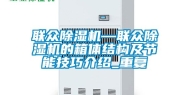 联众除湿机—联众除湿机的箱体结构及节能技巧介绍_重复