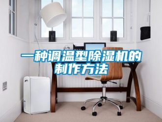 行业资讯一种调温型除湿机的制作方法