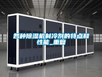 行业资讯各种除湿机制冷剂的特点和性能_重复
