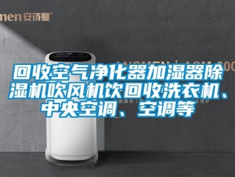 行业资讯回收空气净化器加湿器除湿机吹风机饮回收洗衣机、中央空调、空调等