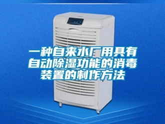 行业资讯一种自来水厂用具有自动除湿功能的消毒装置的制作方法