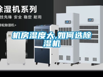 行业资讯机房湿度大,如何选除湿机