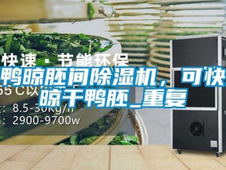 行业资讯烤鸭晾胚间除湿机，可快速晾干鸭胚_重复
