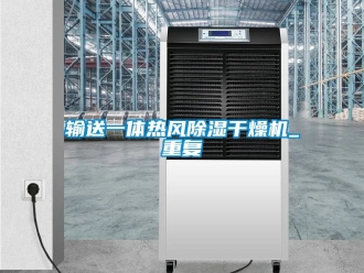 行业资讯输送一体热风除湿干燥机_重复