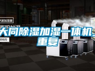 行业资讯大同除湿加湿一体机_重复