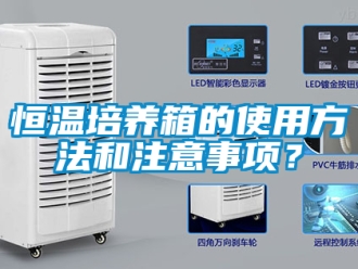 知识百科恒温培养箱的使用方法和注意事项？