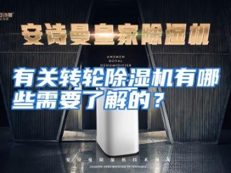 常见问题有关转轮除湿机有哪些需要了解的？