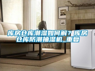 企业动态库房仓库潮湿如何解？库房仓库防潮抽湿机_重复