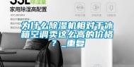 为什么除湿机相对于冰箱空调卖这么高的价格？_重复