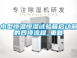 知识百科小型恒温恒湿试验箱启动前的四项流程_重复