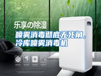 行业资讯喷雾消毒彻底无死角，冷库喷雾消毒机