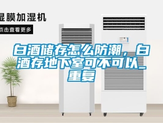 企业动态白酒储存怎么防潮，白酒存地下室可不可以_重复