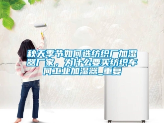企业动态秋天季节如何选纺织厂加湿器厂家，为什么要买纺织车间工业加湿器_重复