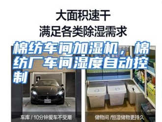 行业资讯棉纺车间加湿机，棉纺厂车间湿度自动控制