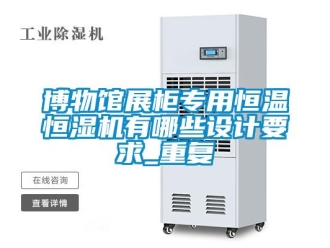知识百科博物馆展柜专用恒温恒湿机有哪些设计要求_重复