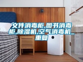 行业资讯文件消毒柜,图书消毒柜,除湿机,空气消毒机_重复