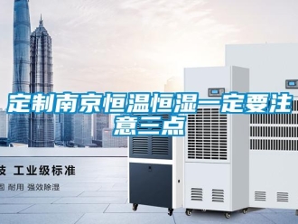 知识百科定制南京恒温恒湿一定要注意三点