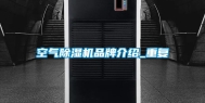 空气除湿机品牌介绍_重复