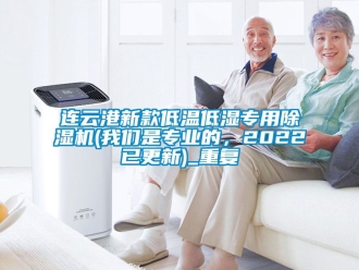 行业资讯连云港新款低温低湿专用除湿机(我们是专业的，2022已更新)_重复