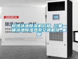 企业动态蚌埠泳池除湿机价格 三集一体泳池除湿热泵空调机组_重复