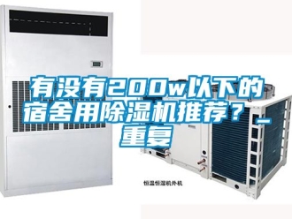 行业资讯有没有200w以下的宿舍用除湿机推荐？_重复