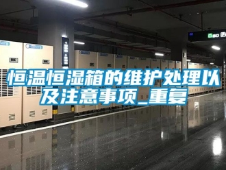 知识百科恒温恒湿箱的维护处理以及注意事项_重复